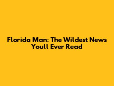 Florida Man: The Wildest News You'll Ever Read