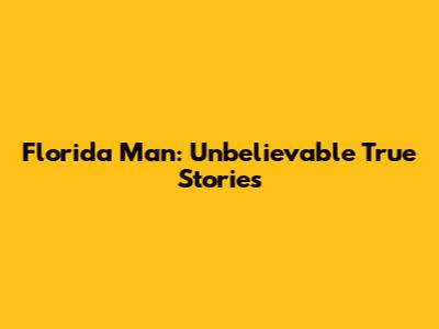 Florida Man: Unbelievable True Stories