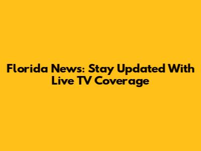 Florida News: Stay Updated With Live TV Coverage
