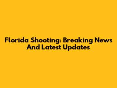 Florida Shooting: Breaking News And Latest Updates