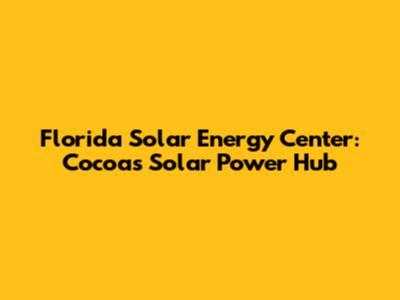 Florida Solar Energy Center: Cocoa's Solar Power Hub