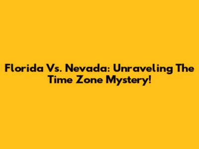 Florida Vs. Nevada: Unraveling The Time Zone Mystery!