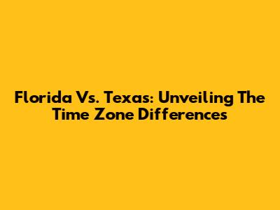 Florida Vs. Texas: Unveiling The Time Zone Differences