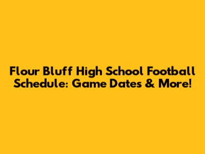 Flour Bluff High School Football Schedule: Game Dates & More!