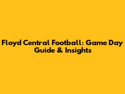 Floyd Central Football: Game Day Guide & Insights