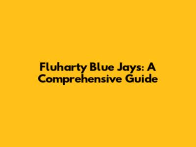 Fluharty Blue Jays: A Comprehensive Guide