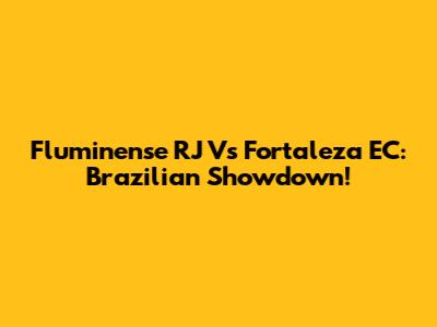 Fluminense RJ Vs Fortaleza EC: Brazilian Showdown!
