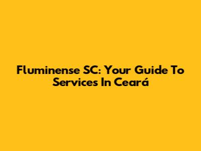 Fluminense SC: Your Guide To Services In Ceará
