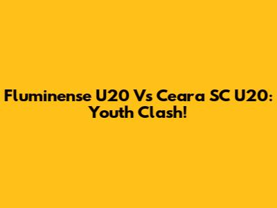 Fluminense U20 Vs Ceara SC U20: Youth Clash!