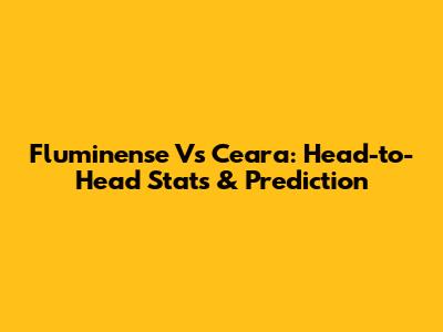 Fluminense Vs Ceara: Head-to-Head Stats & Prediction