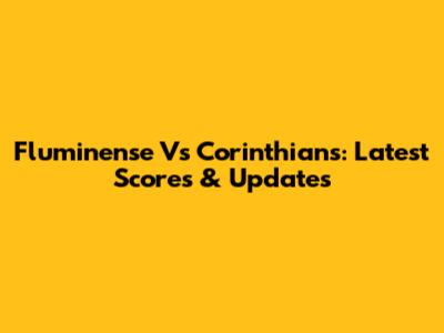 Fluminense Vs Corinthians: Latest Scores & Updates