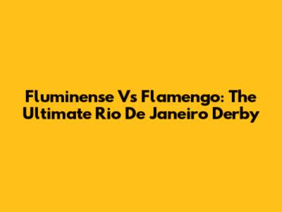 Fluminense Vs Flamengo: The Ultimate Rio De Janeiro Derby