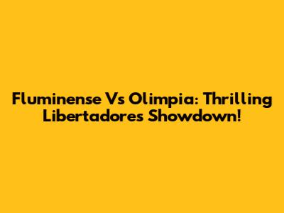 Fluminense Vs Olimpia: Thrilling Libertadores Showdown!