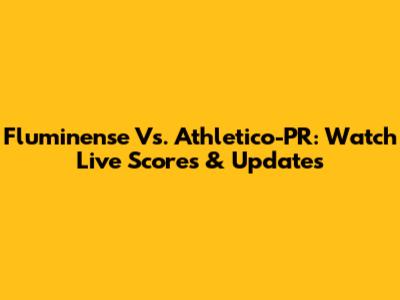 Fluminense Vs. Athletico-PR: Watch Live Scores & Updates