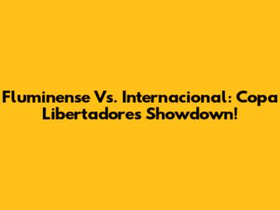 Fluminense Vs. Internacional: Copa Libertadores Showdown!
