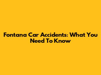 Fontana Car Accidents: What You Need To Know