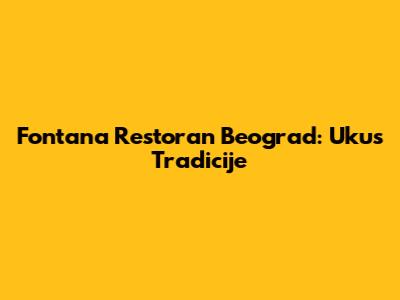 Fontana Restoran Beograd: Ukus Tradicije