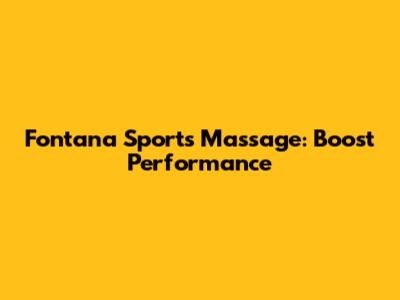 Fontana Sports Massage: Boost Performance