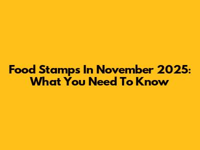 Food Stamps In November 2025: What You Need To Know