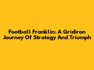 Football Franklin: A Gridiron Journey Of Strategy And Triumph