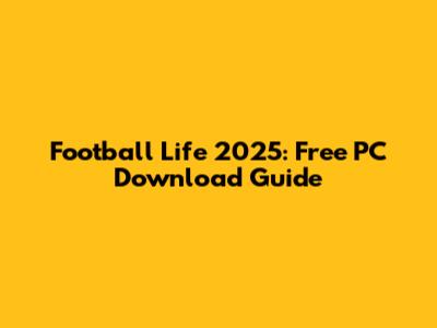 Football Life 2025: Free PC Download Guide