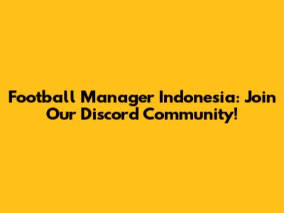 Football Manager Indonesia: Join Our Discord Community!