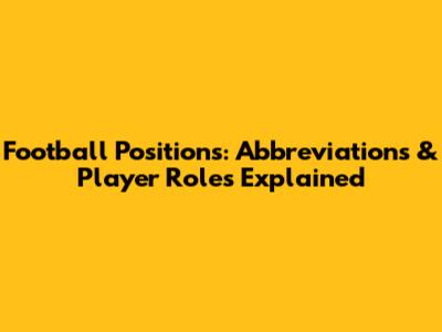 Football Positions: Abbreviations & Player Roles Explained