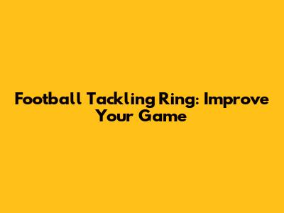 Football Tackling Ring: Improve Your Game