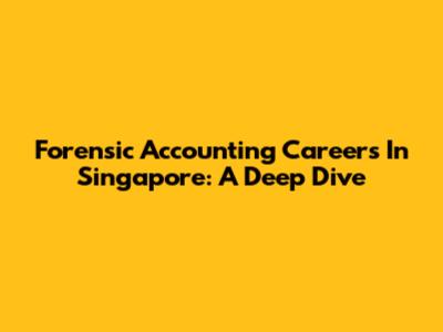 Forensic Accounting Careers In Singapore: A Deep Dive