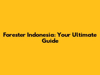 Forester Indonesia: Your Ultimate Guide