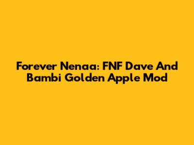 Forever Nenaa: FNF Dave And Bambi Golden Apple Mod