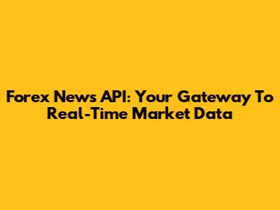 Forex News API: Your Gateway To Real-Time Market Data