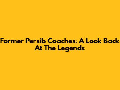 Former Persib Coaches: A Look Back At The Legends