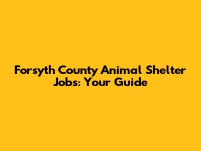 Forsyth County Animal Shelter Jobs: Your Guide