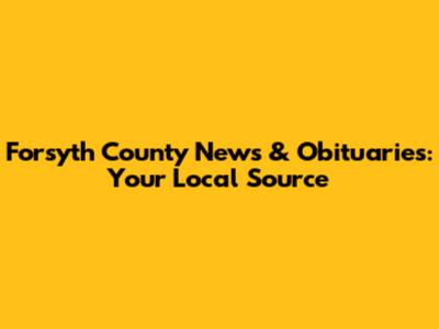 Forsyth County News & Obituaries: Your Local Source