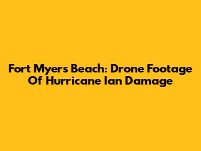 Fort Myers Beach: Drone Footage Of Hurricane Ian Damage