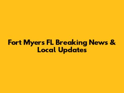 Fort Myers FL Breaking News & Local Updates