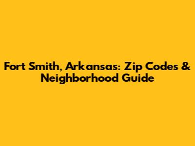 Fort Smith, Arkansas: Zip Codes & Neighborhood Guide