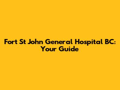 Fort St John General Hospital BC: Your Guide