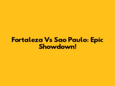 Fortaleza Vs Sao Paulo: Epic Showdown!