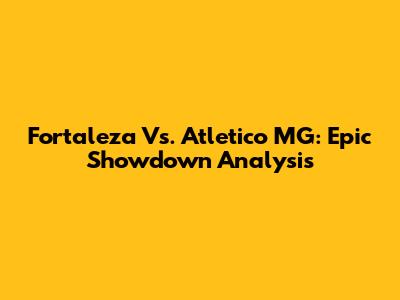 Fortaleza Vs. Atletico MG: Epic Showdown Analysis
