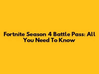 Fortnite Season 4 Battle Pass: All You Need To Know