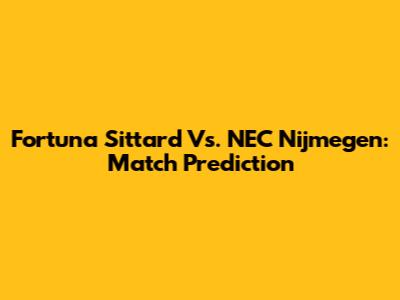 Fortuna Sittard Vs. NEC Nijmegen: Match Prediction