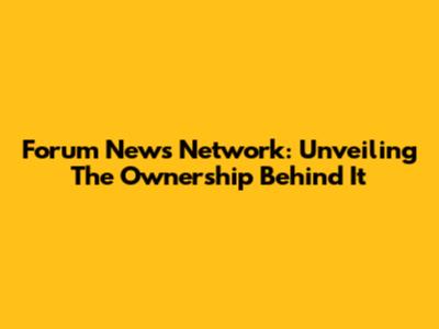 Forum News Network: Unveiling The Ownership Behind It