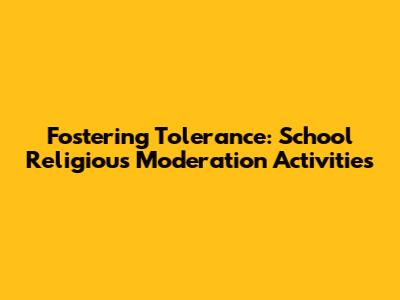 Fostering Tolerance: School Religious Moderation Activities