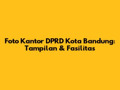 Foto Kantor DPRD Kota Bandung: Tampilan & Fasilitas