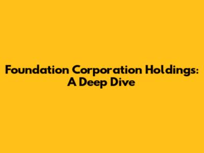 Foundation Corporation Holdings: A Deep Dive