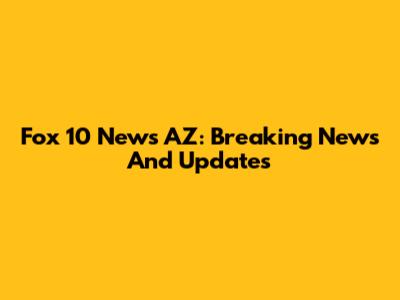 Fox 10 News AZ: Breaking News And Updates