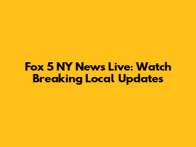Fox 5 NY News Live: Watch Breaking Local Updates