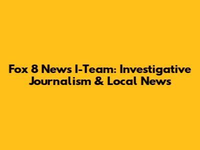 Fox 8 News I-Team: Investigative Journalism & Local News